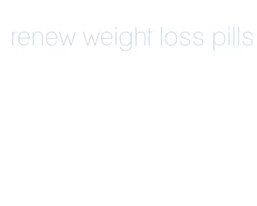 renew weight loss pills