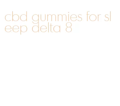 cbd gummies for sleep delta 8