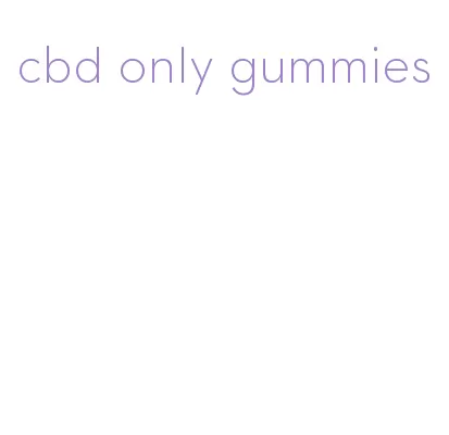 cbd only gummies