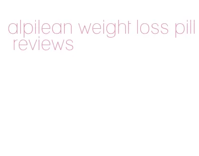 alpilean weight loss pill reviews