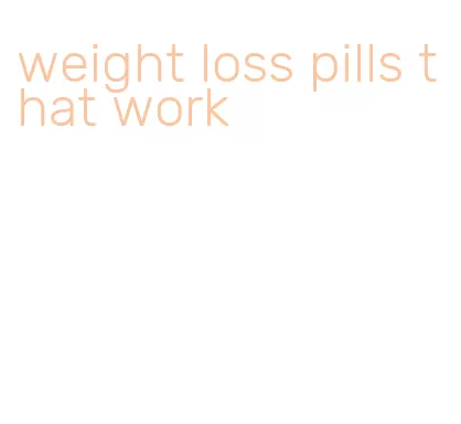 weight loss pills that work