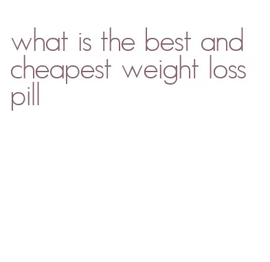 what is the best and cheapest weight loss pill