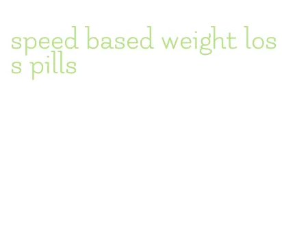 speed based weight loss pills