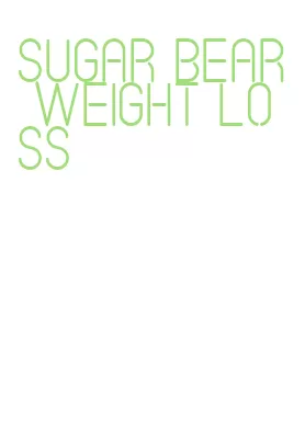 sugar bear weight loss