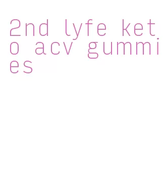 2nd lyfe keto acv gummies