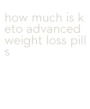 how much is keto advanced weight loss pills