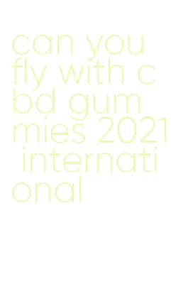 can you fly with cbd gummies 2021 international