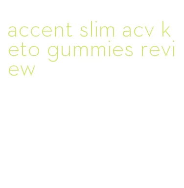 accent slim acv keto gummies review