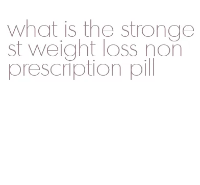 what is the strongest weight loss non prescription pill