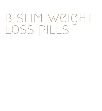 b slim weight loss pills