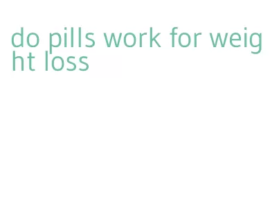 do pills work for weight loss