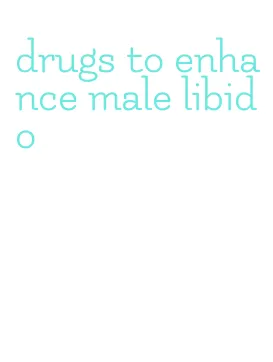 drugs to enhance male libido