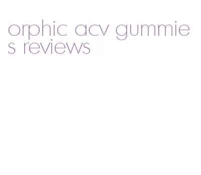 orphic acv gummies reviews