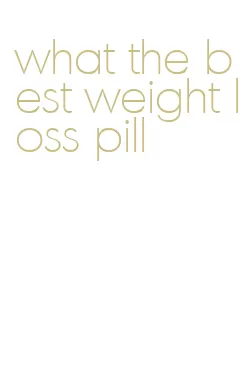 what the best weight loss pill