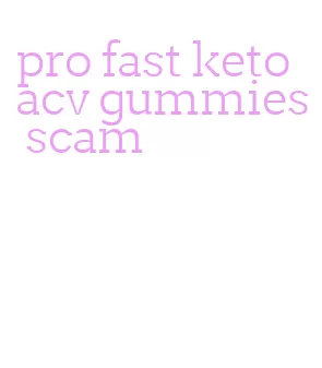 pro fast keto acv gummies scam