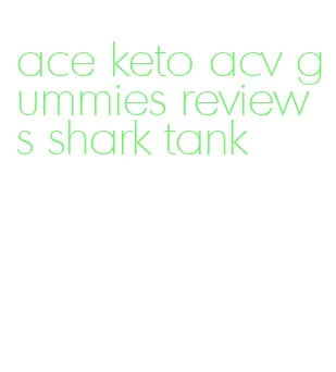 ace keto acv gummies reviews shark tank