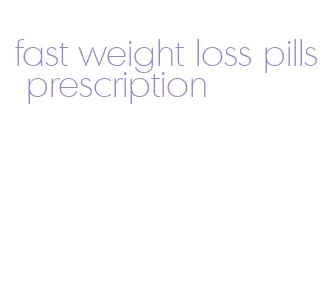 fast weight loss pills prescription