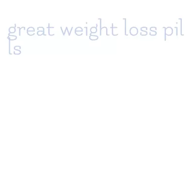 great weight loss pills