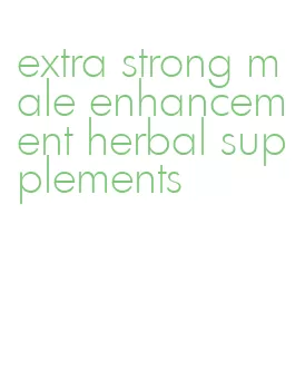 extra strong male enhancement herbal supplements