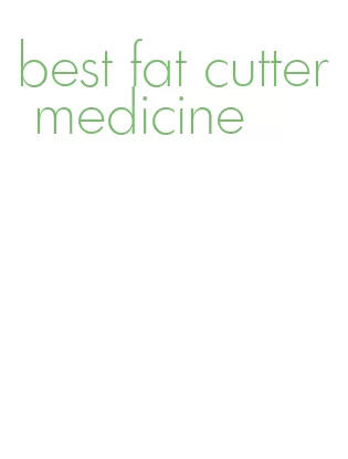 best fat cutter medicine