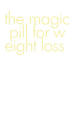 the magic pill for weight loss