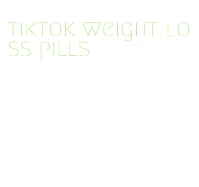 tiktok weight loss pills