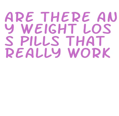 are there any weight loss pills that really work