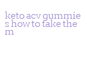 keto acv gummies how to take them