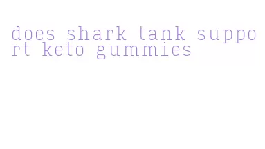 does shark tank support keto gummies