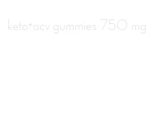 keto+acv gummies 750 mg