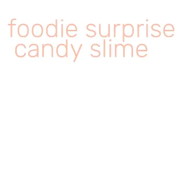 foodie surprise candy slime