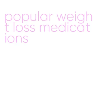 popular weight loss medications