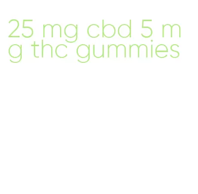 25 mg cbd 5 mg thc gummies