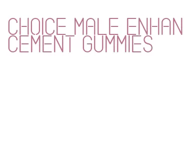 choice male enhancement gummies