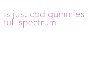 is just cbd gummies full spectrum