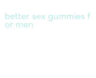 better sex gummies for men