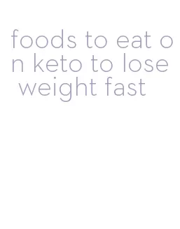 foods to eat on keto to lose weight fast