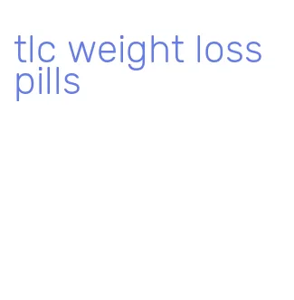 tlc weight loss pills