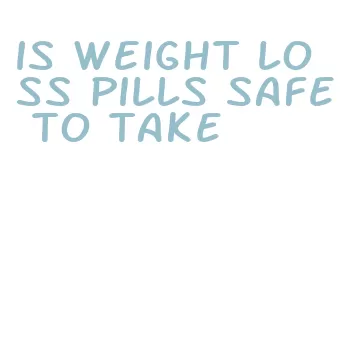 is weight loss pills safe to take