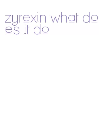 zyrexin what does it do