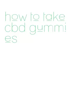 how to take cbd gummies