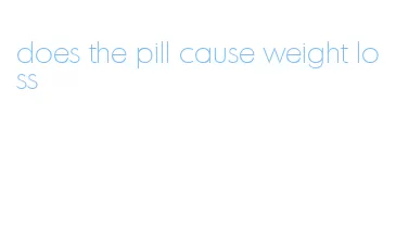 does the pill cause weight loss