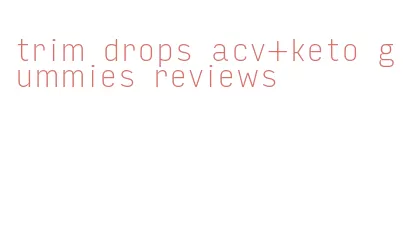 trim drops acv+keto gummies reviews