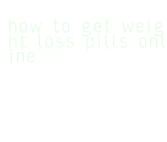 how to get weight loss pills online