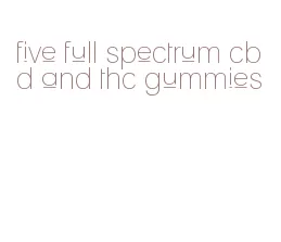 five full spectrum cbd and thc gummies