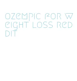 ozempic for weight loss reddit