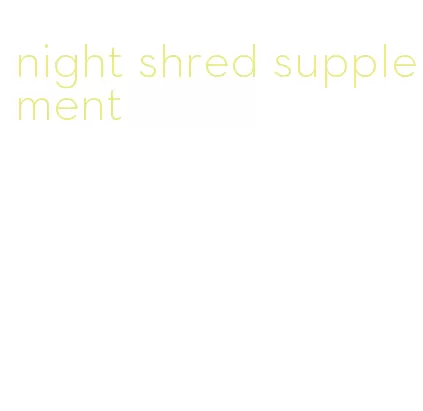 night shred supplement