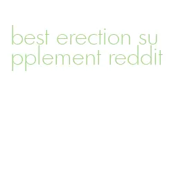 best erection supplement reddit