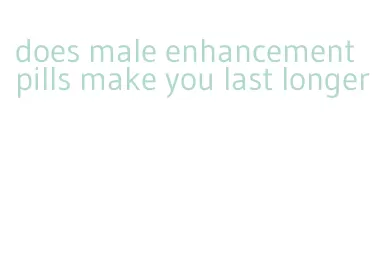 does male enhancement pills make you last longer