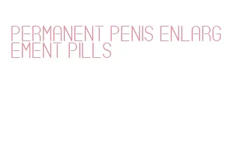 permanent penis enlargement pills